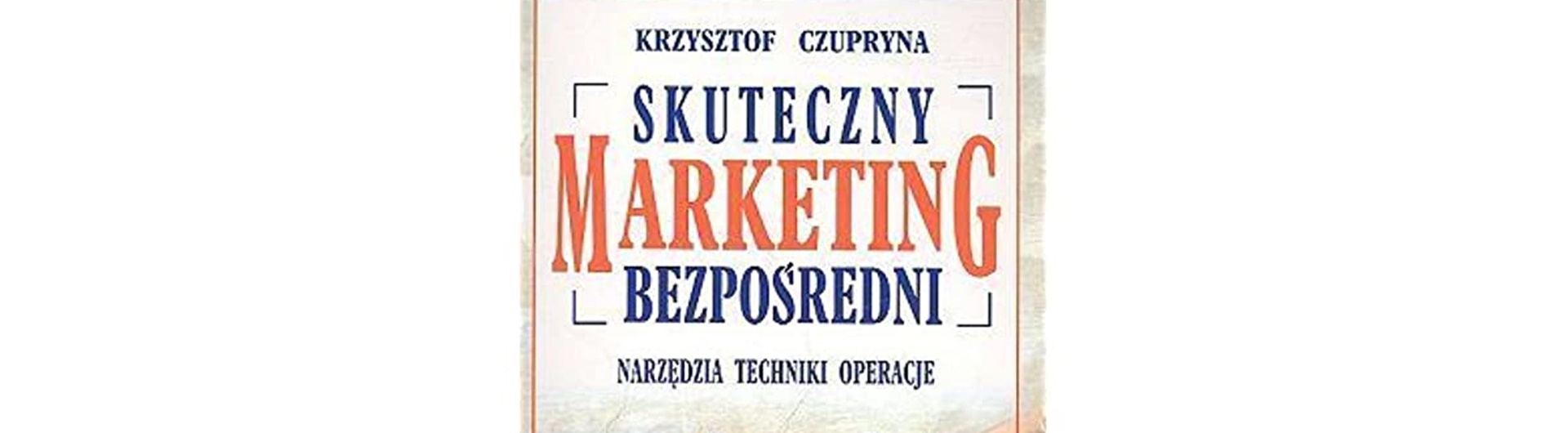 Skuteczny marketing bezpośredni – jak go widzi Krzysztof Czupryna